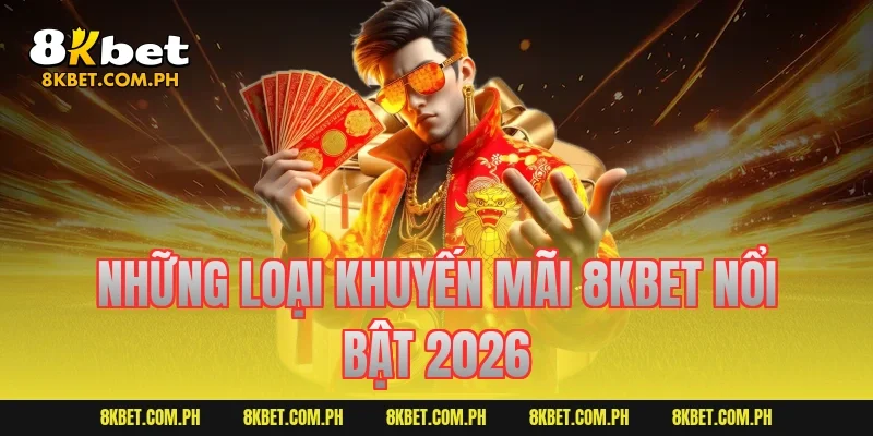Những loại khuyến mãi 8KBET nổi bật 2026