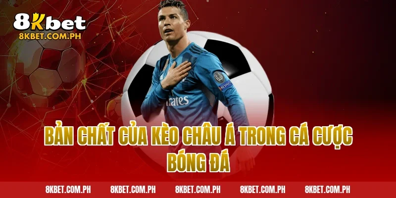 Bản chất của kèo châu Á trong cá cược bóng đá