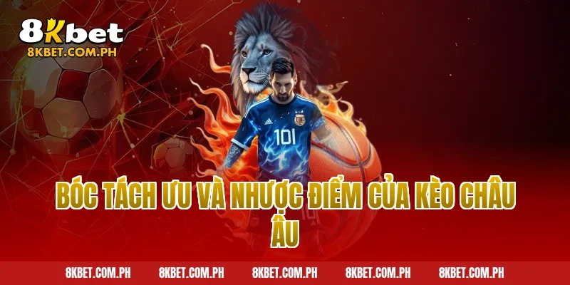 Bóc tách ưu và nhược điểm của kèo châu Âu