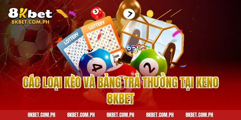 Các loại kèo và bảng trả thưởng tại keno 8kbet