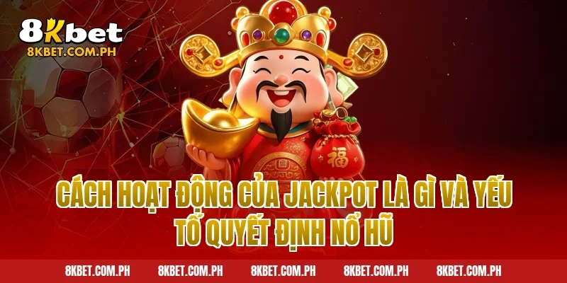 Cách hoạt động của jackpot là gì và yếu tố quyết định nổ hũ
