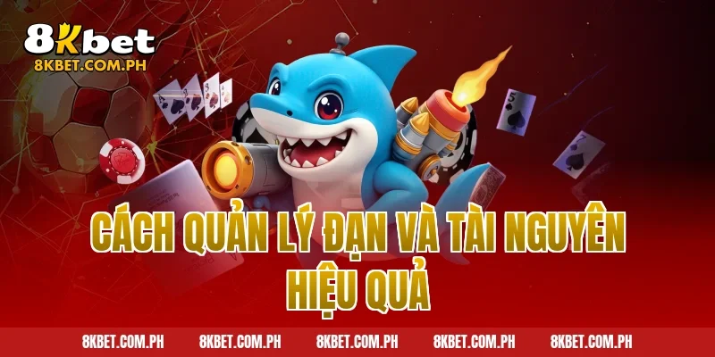 Cách quản lý đạn và tài nguyên hiệu quả