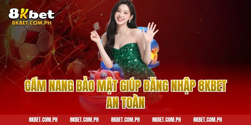 Cẩm nang bảo mật giúp đăng nhập 8kbet an toàn