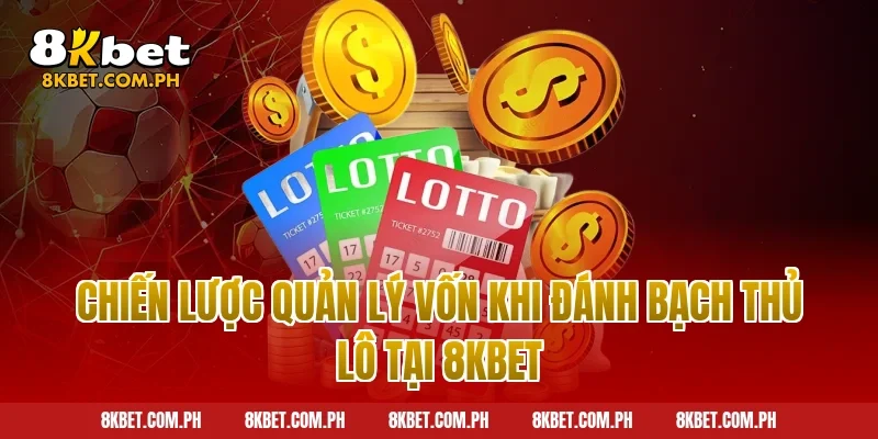 Chiến lược quản lý vốn khi đánh bạch thủ lô tại 8kbet