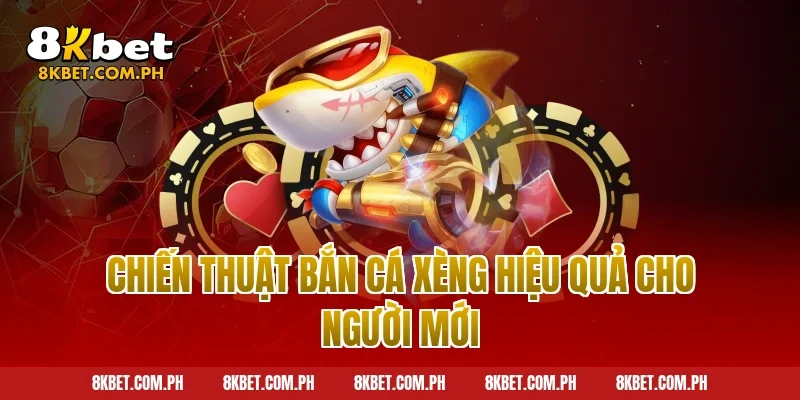 Chiến thuật bắn cá xèng hiệu quả cho người mới