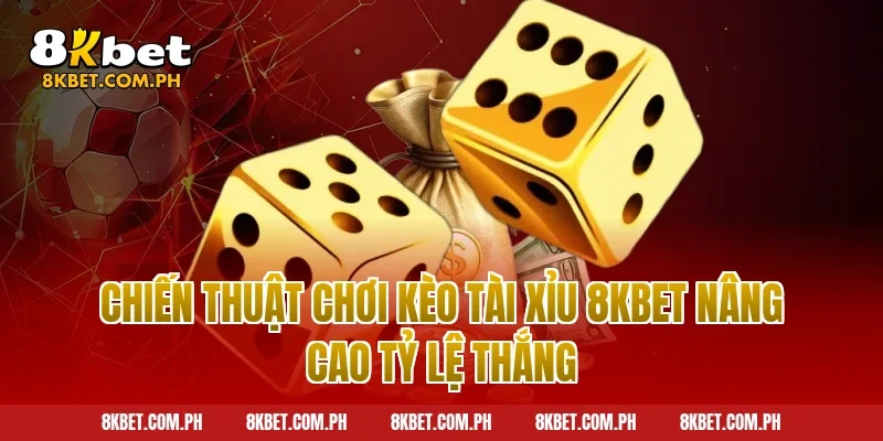Chiến thuật chơi kèo tài xỉu 8kbet nâng cao tỷ lệ thắng