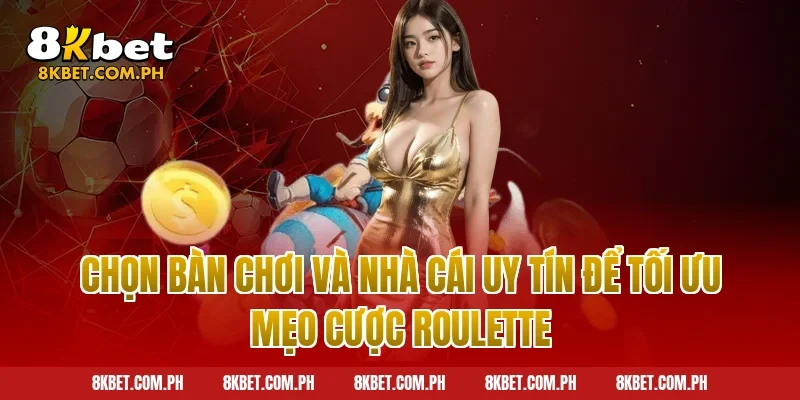 Chọn bàn chơi và nhà cái uy tín để tối ưu mẹo cược roulette