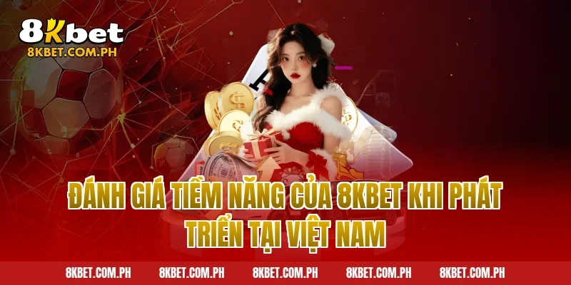 Đánh giá tiềm năng của 8kbet khi phát triển tại Việt Nam