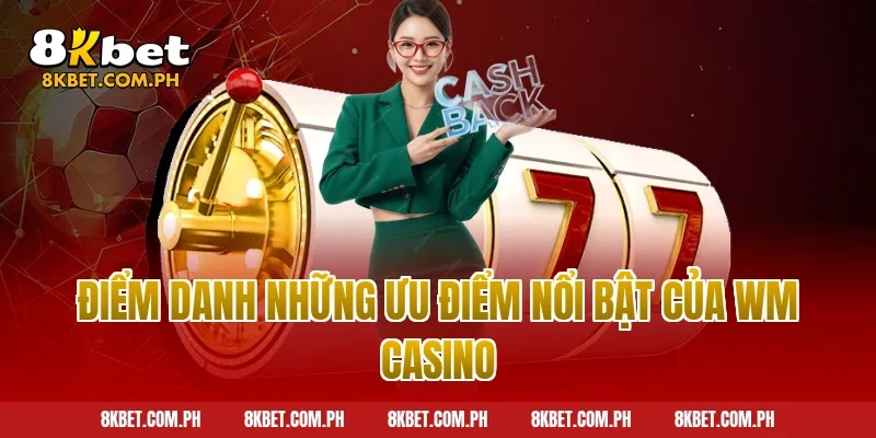 Điểm danh những ưu điểm nổi bật của WM Casino