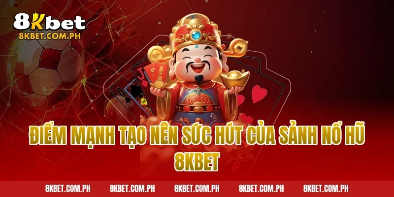 Điểm mạnh tạo nên sức hút của sảnh nổ hũ 8kbet