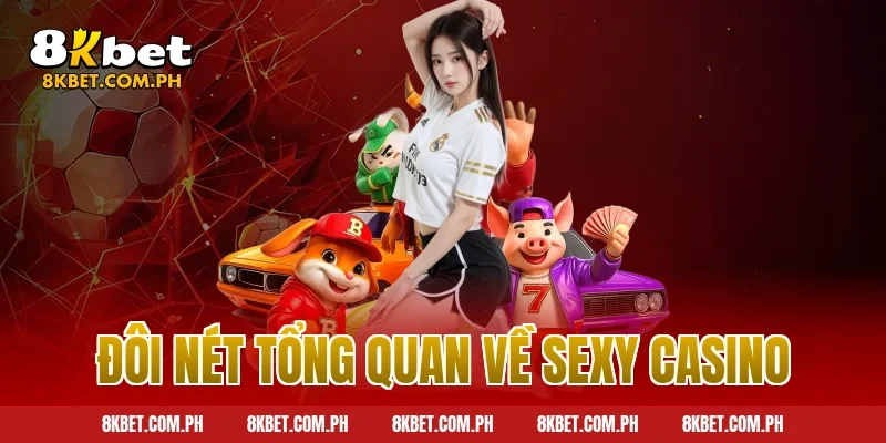 Đôi nét tổng quan về Sexy Casino