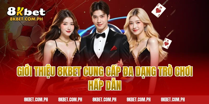 Giới thiệu 8kbet cung cấp đa dạng trò chơi hấp dẫn