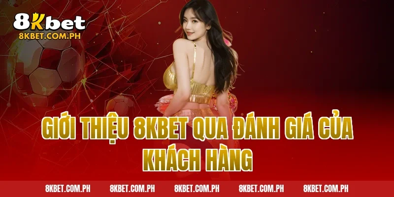 Giới thiệu 8kbet qua đánh giá của khách hàng