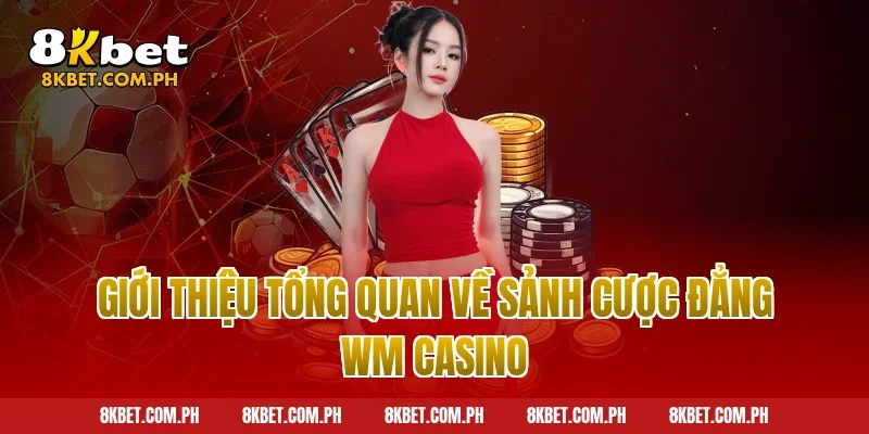 Giới thiệu tổng quan về sảnh cược đẳng WM Casino