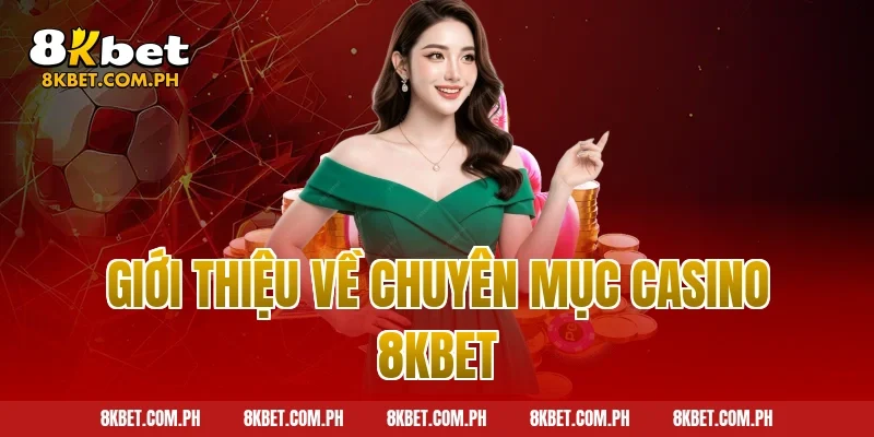 Giới thiệu về chuyên mục casino 8kbet