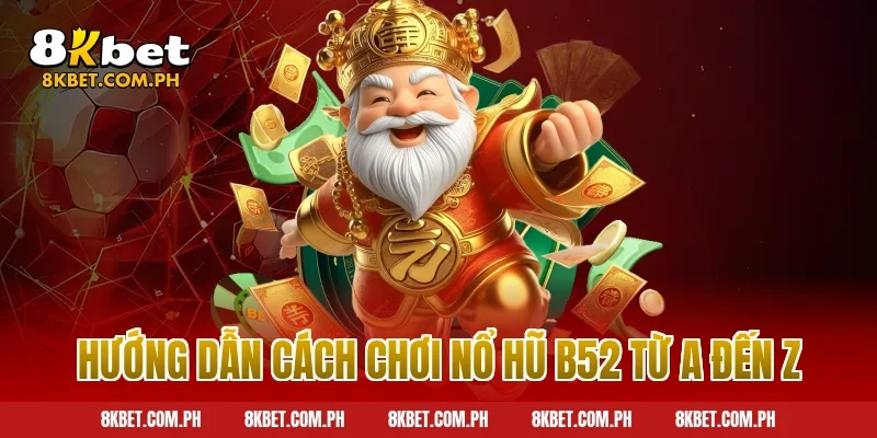 Hướng Dẫn Cách Chơi Nổ Hũ B52 Từ A Đến Z
