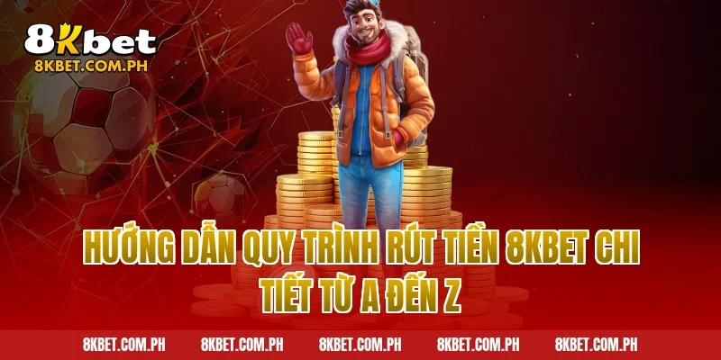 Hướng dẫn quy trình rút tiền 8kbet chi tiết từ A đến Z