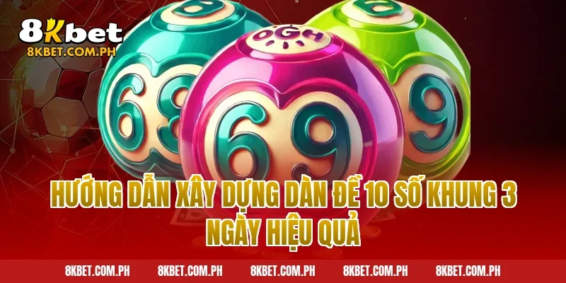 Hướng dẫn xây dựng dàn đề 10 số khung 3 ngày hiệu quả