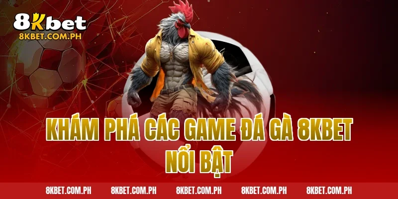Khám phá các game đá gà 8kbet nổi bật
