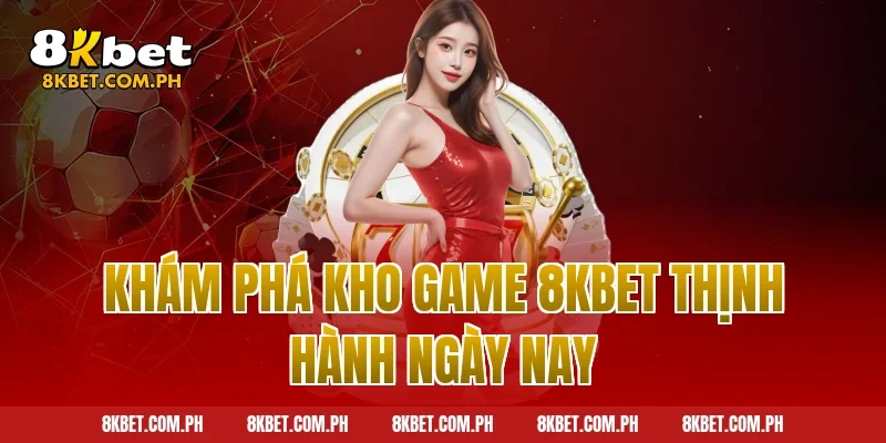 Khám phá kho game 8kbet thịnh hành ngày nay