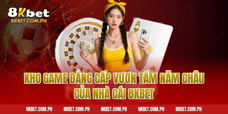 Kho game đẳng cấp vươn tầm năm châu của nhà cái 8kbet