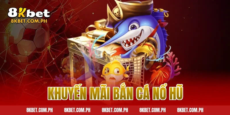 khuyến mãi bắn cá nổ hũ
