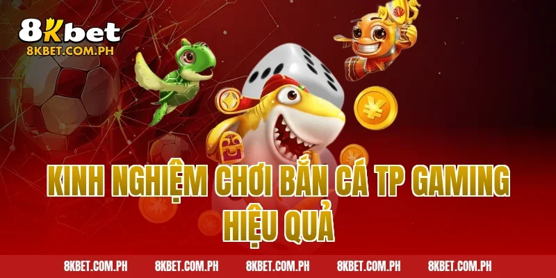 Kinh nghiệm chơi bắn cá TP Gaming hiệu quả