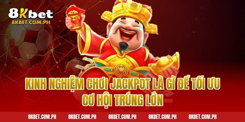 Kinh nghiệm chơi jackpot là gì để tối ưu cơ hội trúng lớn