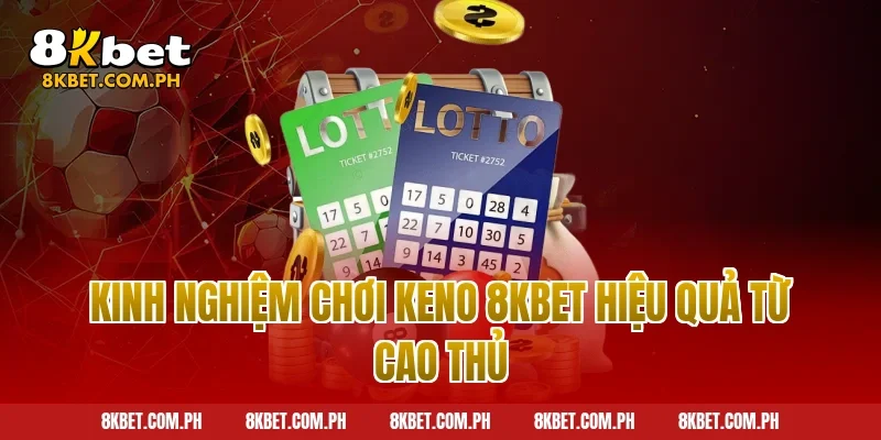 Kinh nghiệm chơi keno 8kbet hiệu quả từ cao thủ