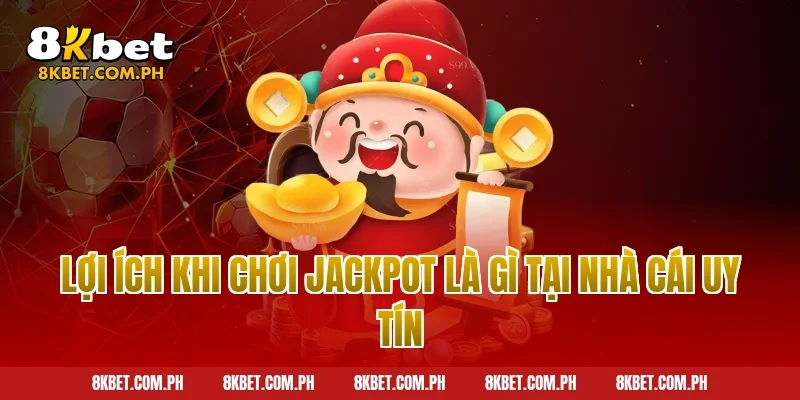 Lợi ích khi chơi jackpot là gì tại nhà cái uy tín