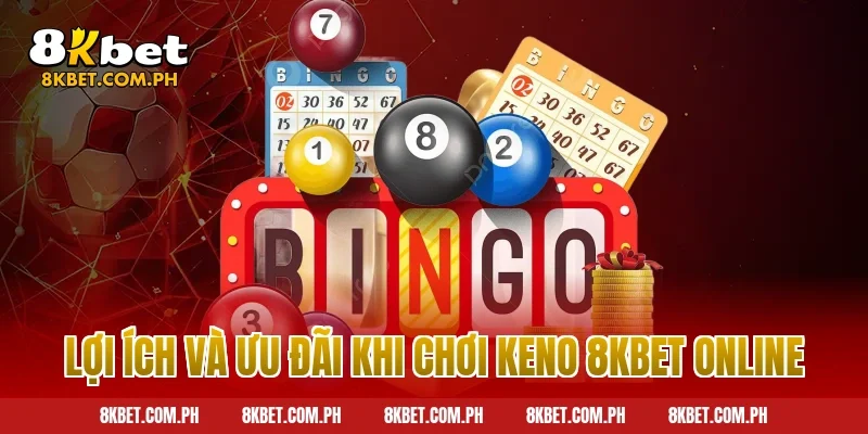 Lợi ích và ưu đãi khi chơi keno 8kbet online