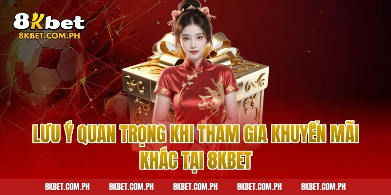 Lưu ý quan trọng khi tham gia khuyến mãi khác tại 8kbet