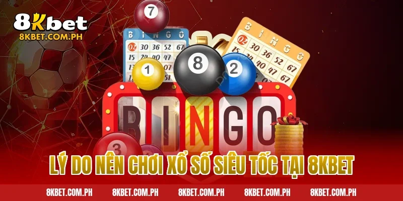 Lý do nên chơi xổ số siêu tốc tại 8kbet