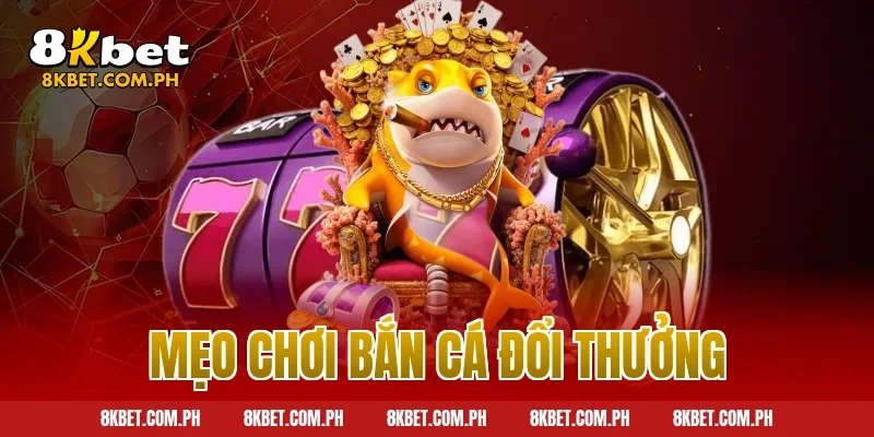 mẹo chơi bắn cá đổi thưởng