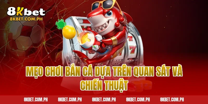 Mẹo chơi bắn cá dựa trên quan sát và chiến thuật