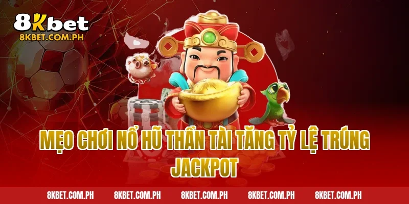 Mẹo Chơi Nổ Hũ Thần Tài Tăng Tỷ Lệ Trúng Jackpot