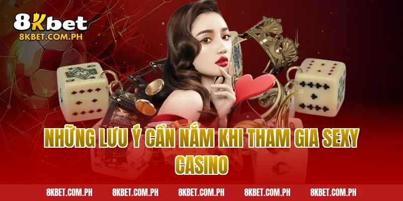 Những lưu ý cần nắm khi tham gia Sexy Casino