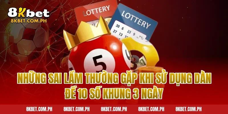 Những sai lầm thường gặp khi sử dụng dàn đề 10 số khung 3 ngày