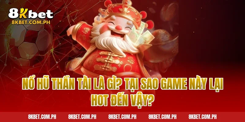 Nổ Hũ Thần Tài Là Gì? Tại Sao Game Này Lại Hot Đến Vậy?