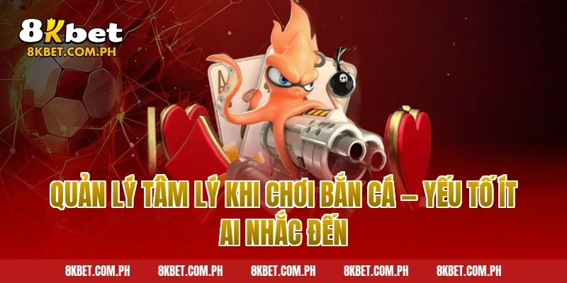 Quản Lý Tâm Lý Khi Chơi Bắn Cá — Yếu Tố Ít Ai Nhắc Đến