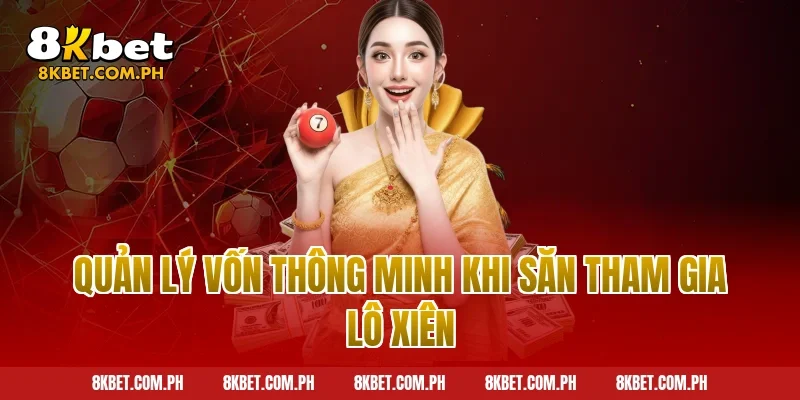 Quản lý vốn thông minh khi săn tham gia lô xiên