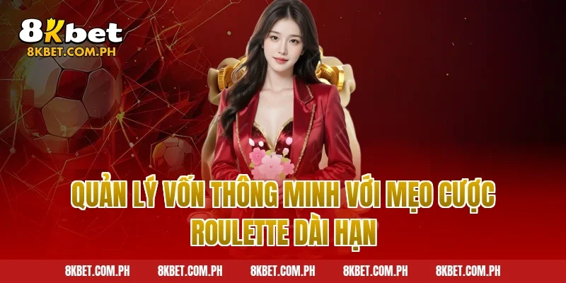 Quản lý vốn thông minh với mẹo cược roulette dài hạn