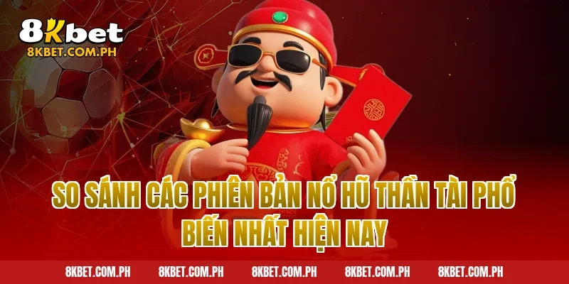So Sánh Các Phiên Bản Nổ Hũ Thần Tài Phổ Biến Nhất Hiện Nay