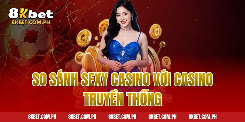 So sánh sexy casino với casino truyền thống