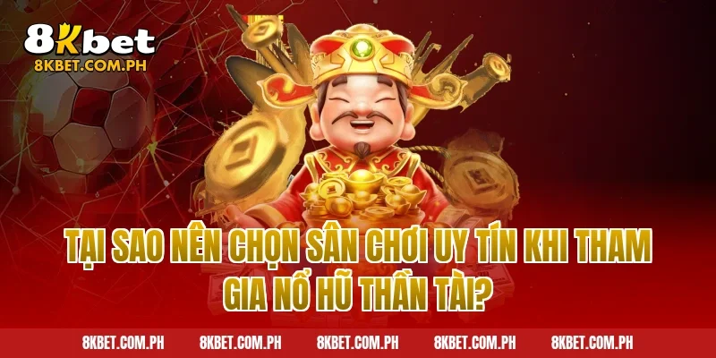Tại Sao Nên Chọn Sân Chơi Uy Tín Khi Tham Gia Nổ Hũ Thần Tài?