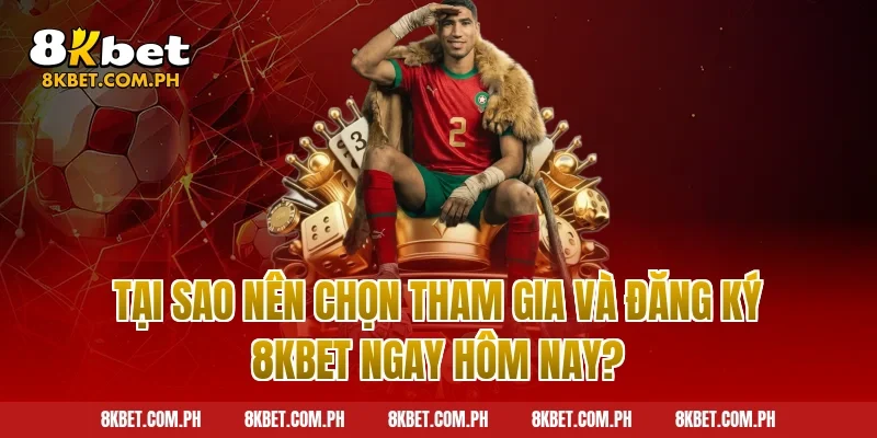 Tại sao nên chọn tham gia và đăng ký 8kbet ngay hôm nay?