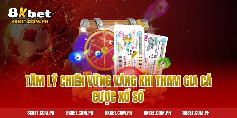 Tâm lý chiến vững vàng khi tham gia cá cược xổ số