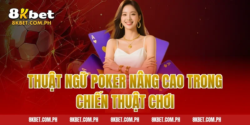 Thuật ngữ poker nâng cao trong chiến thuật chơi