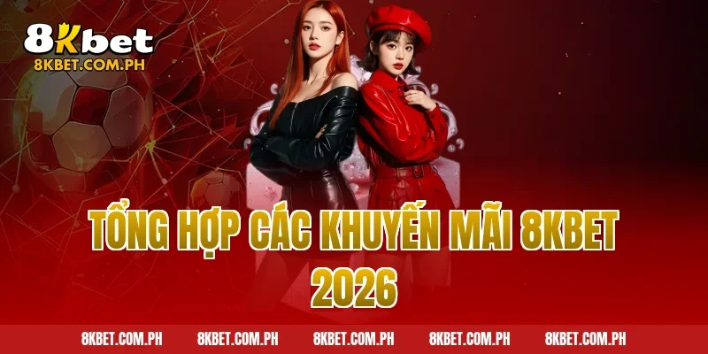 Tổng hợp các khuyến mãi 8kbet 2026