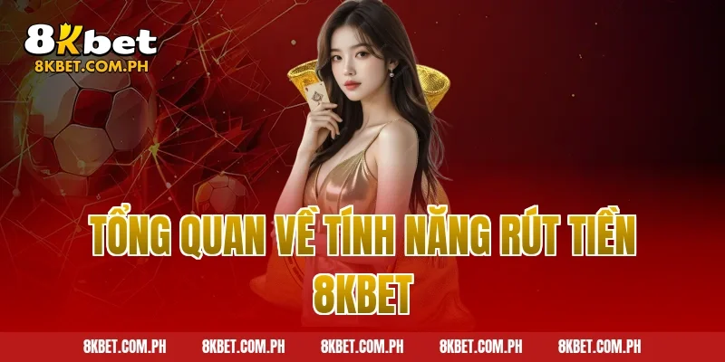 Tổng quan về tính năng rút tiền 8kbet
